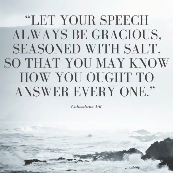 let-your-speech-always-be-gracious-seasoned-with-salt-so-that-you-may-know-how-you-ought-to-answer-every-one