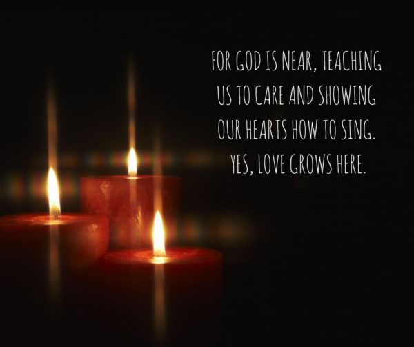 for-god-is-near-teaching-us-to-care-and-showing-our-hearts-how-to-sing-yes-love-grows-here-yes-love-grows-here